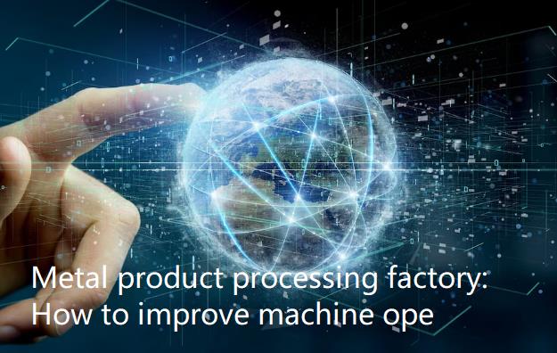 Metal product processing factory: How to improve machine ope